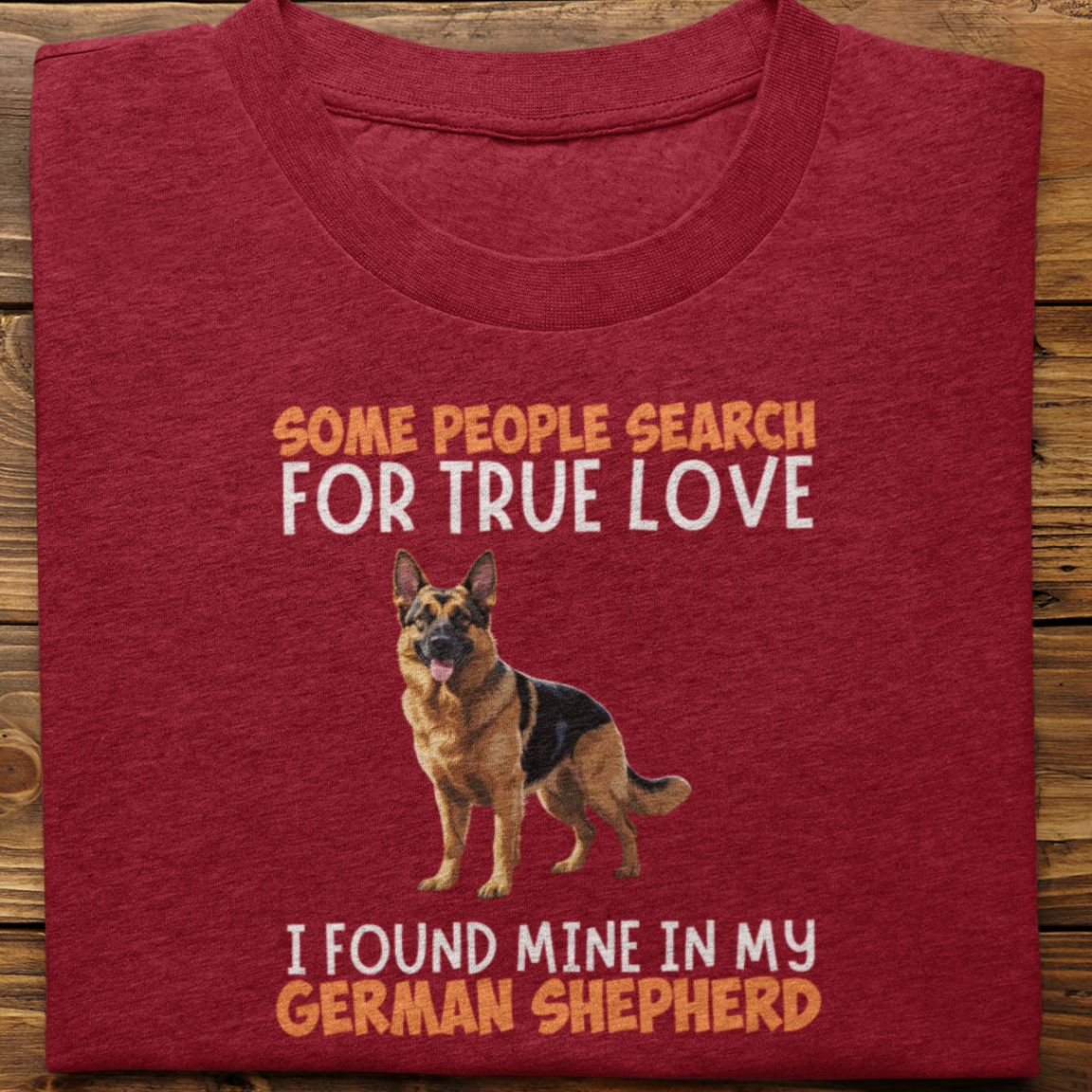 German Shepherd : Some People Search For True Love Tshirt Unisex