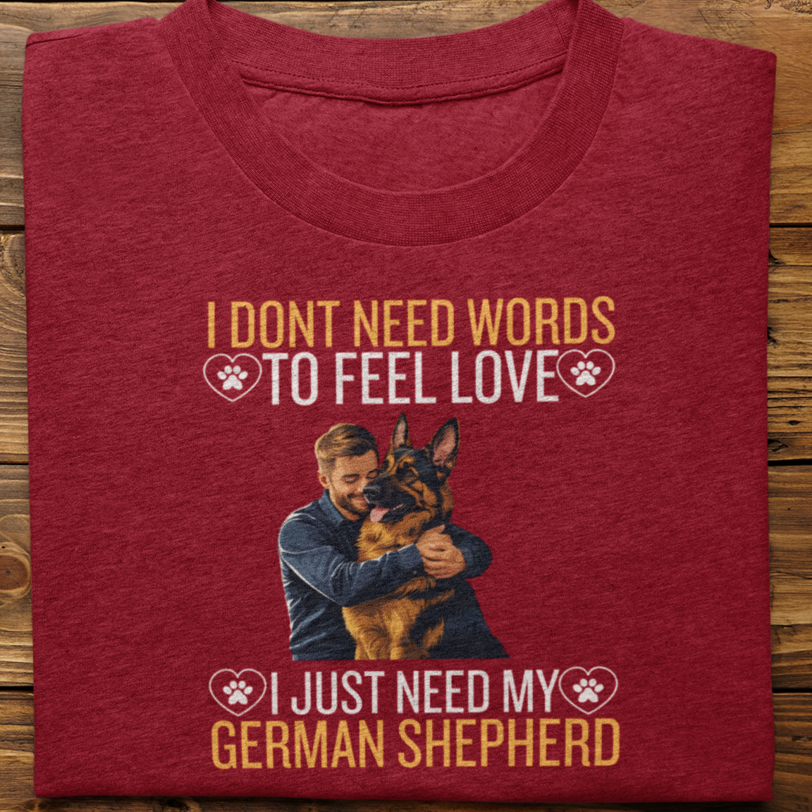 German Shepherd : I Don't Need Words Tshirt Unisex(He)