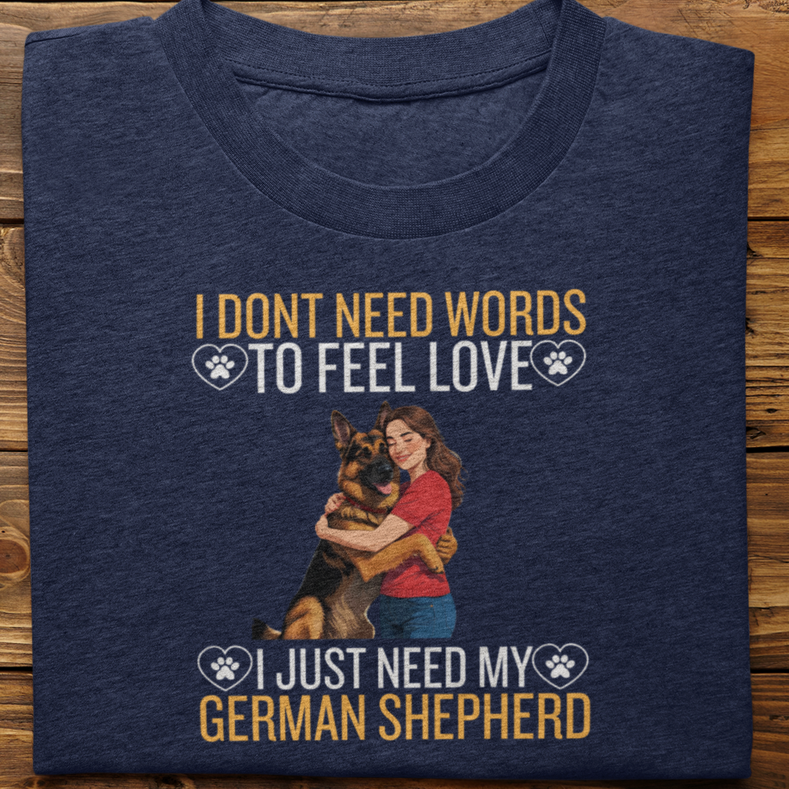 German Shepherd : I Don't Need Words Tshirt Unisex(She)