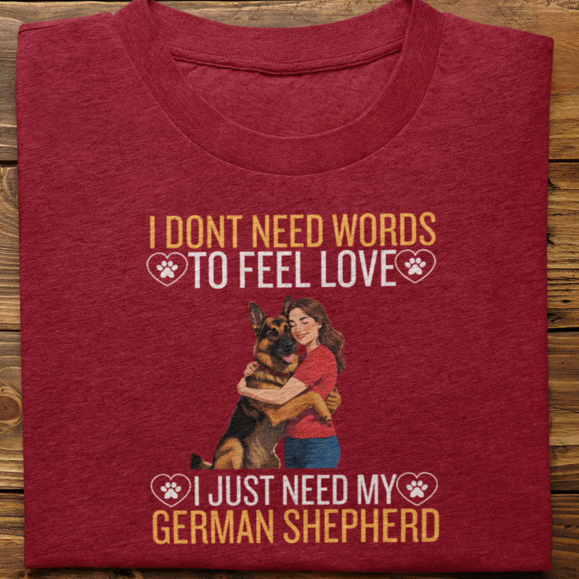 German Shepherd : I Don't Need Words Tshirt Unisex(She)