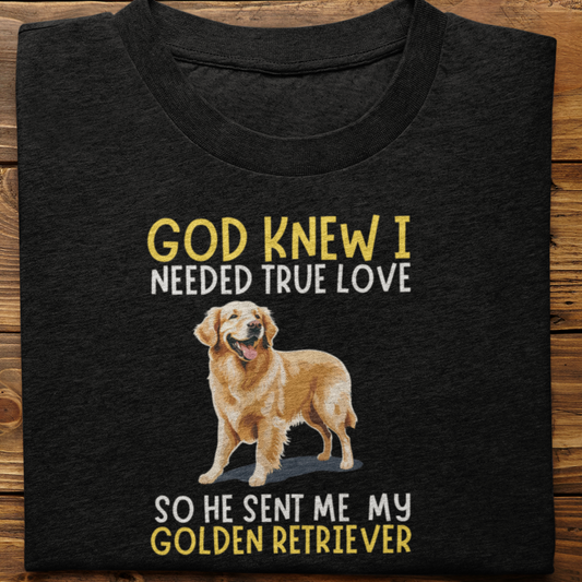Golden Retriever : God Knew I Needed True love Tshirt Unisex