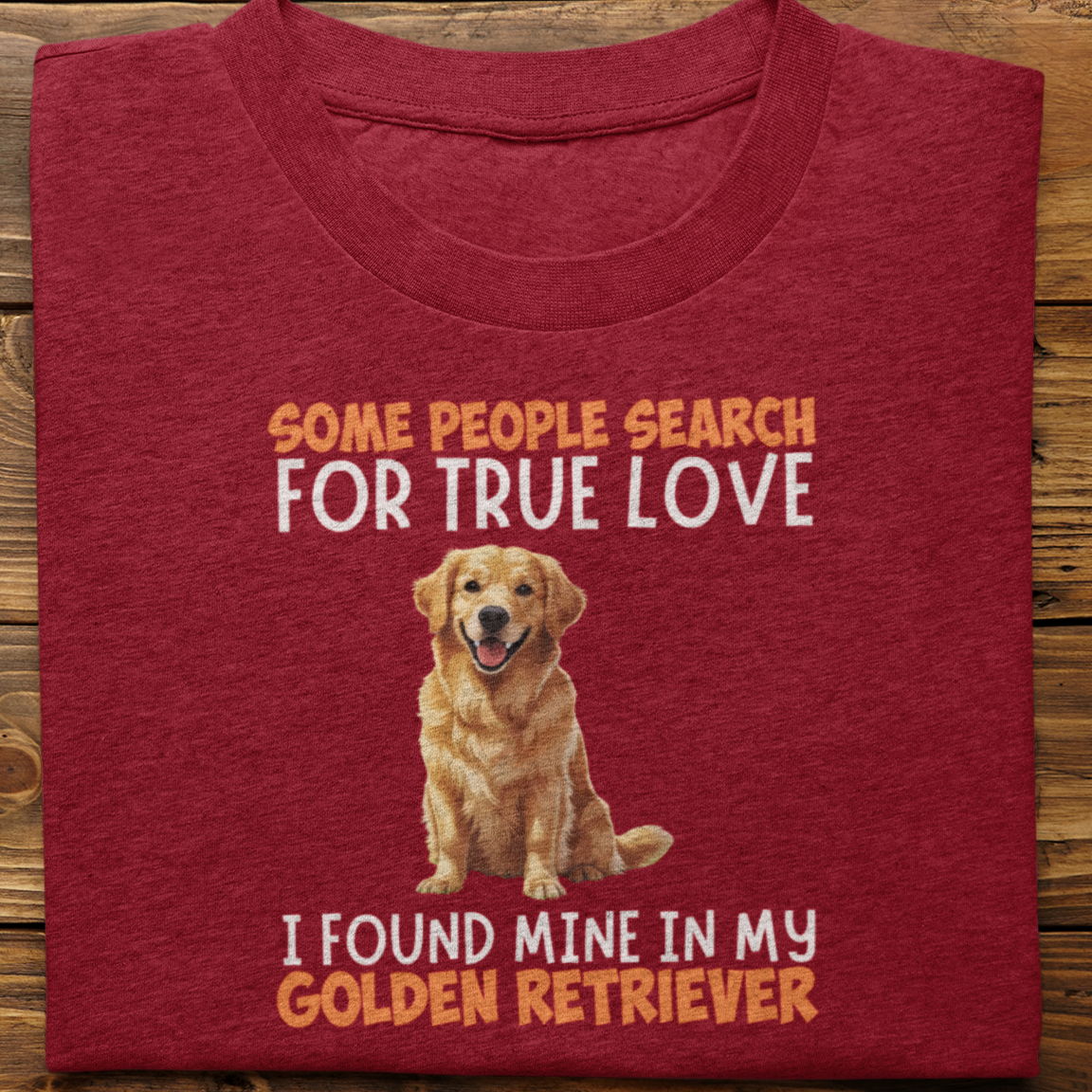 Golden Retriever : Some People Search For True Love Tshirt Unisex
