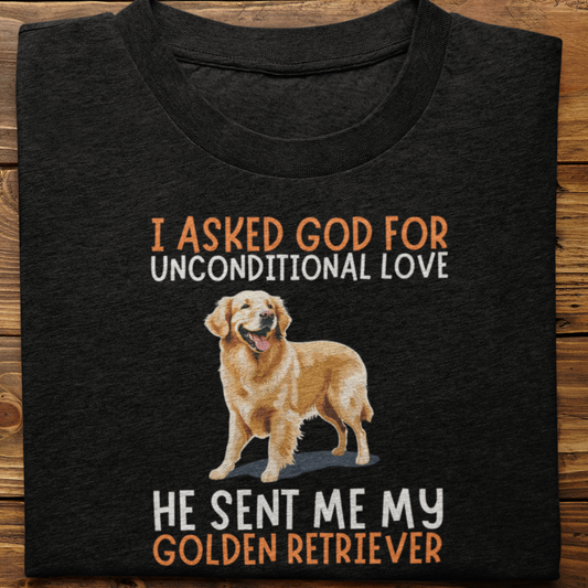 Golden Retriever : I Asked God For Unconditional Love Tshirt unisex