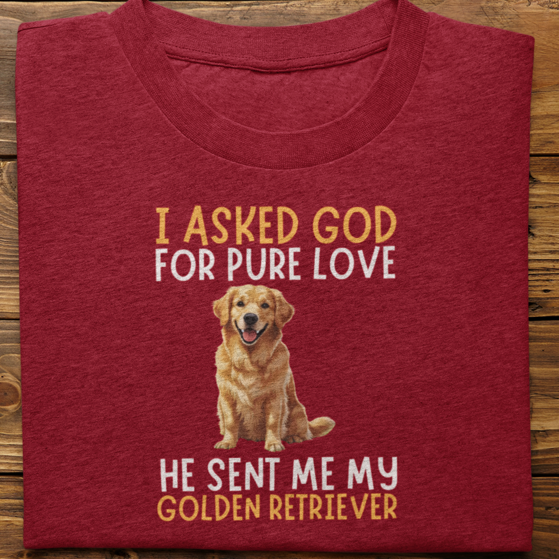 Golden Retriever : I Asked God For Pure Love Tshirt unisex