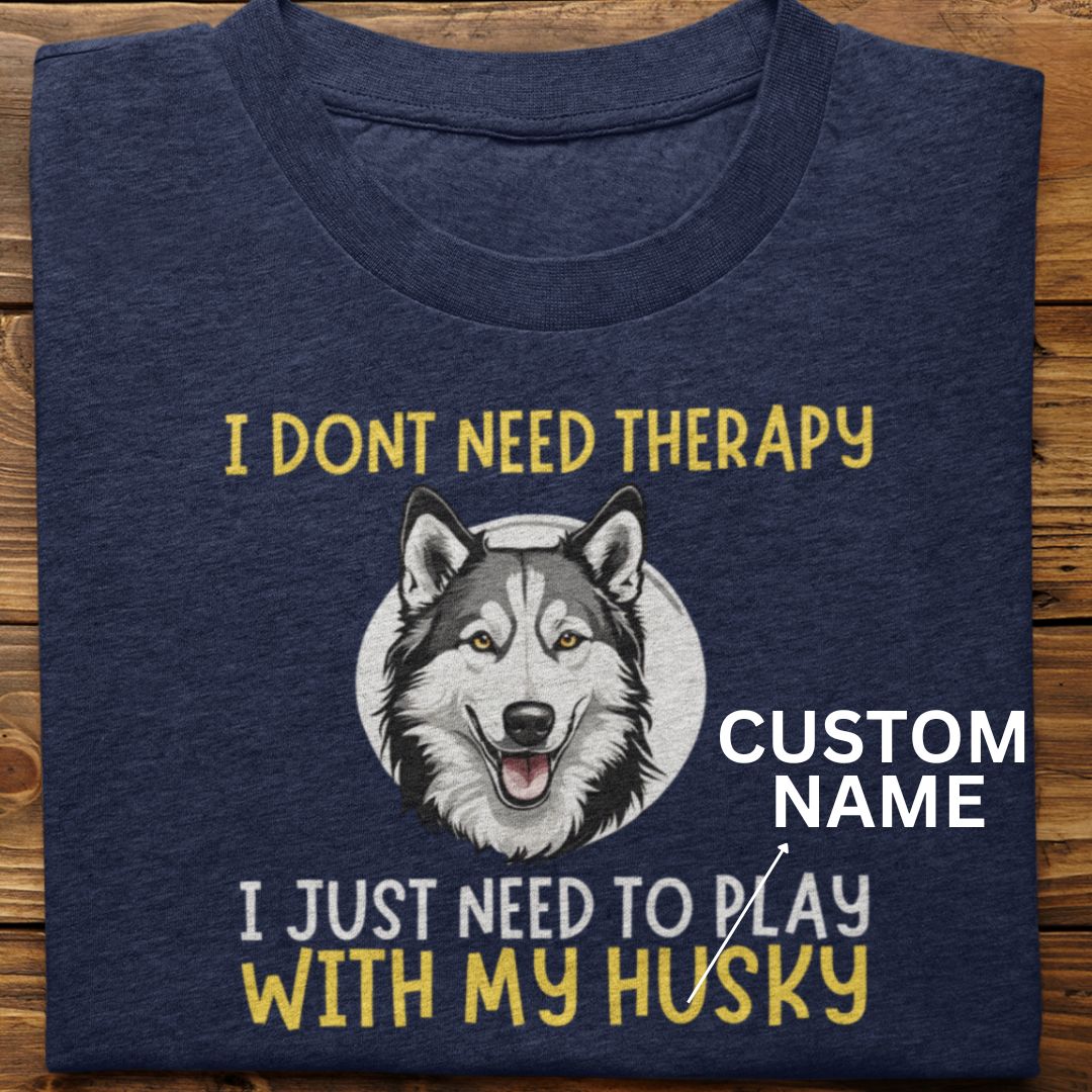 Husky : I Don't Need Therapy Tshirt unisex (Custom)