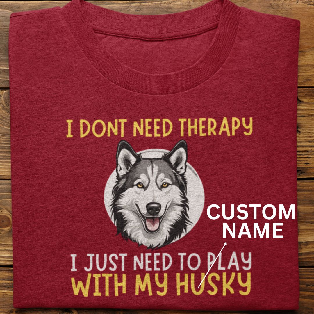 Husky : I Don't Need Therapy Tshirt unisex (Custom)