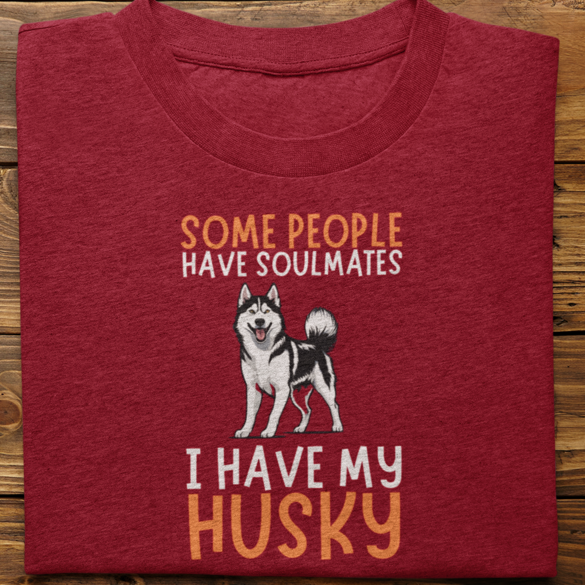Husky : Some People Have Soulmates Tshirt Unisex