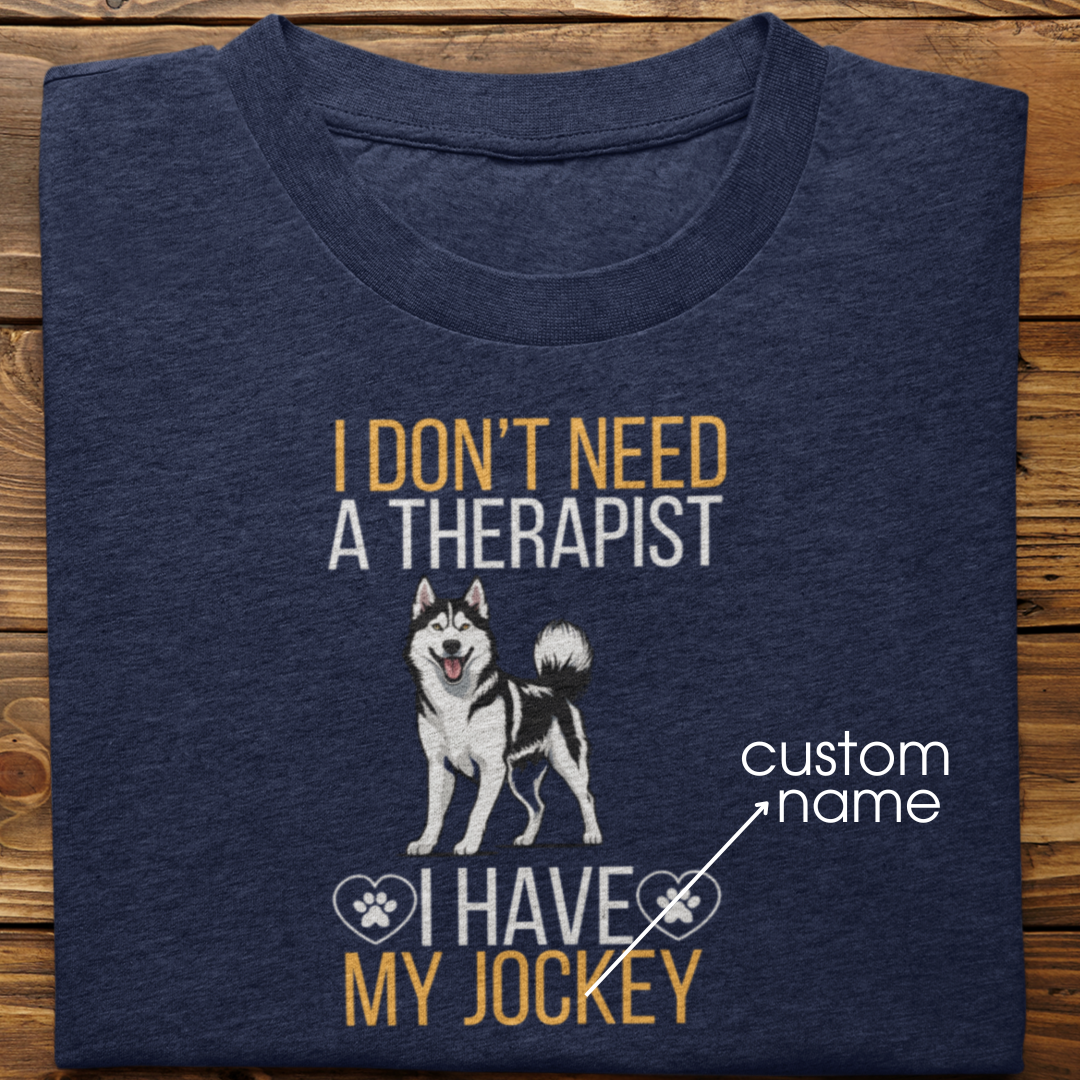 Husky : I don't Need A Therapist Tshirt Unisex (Black)