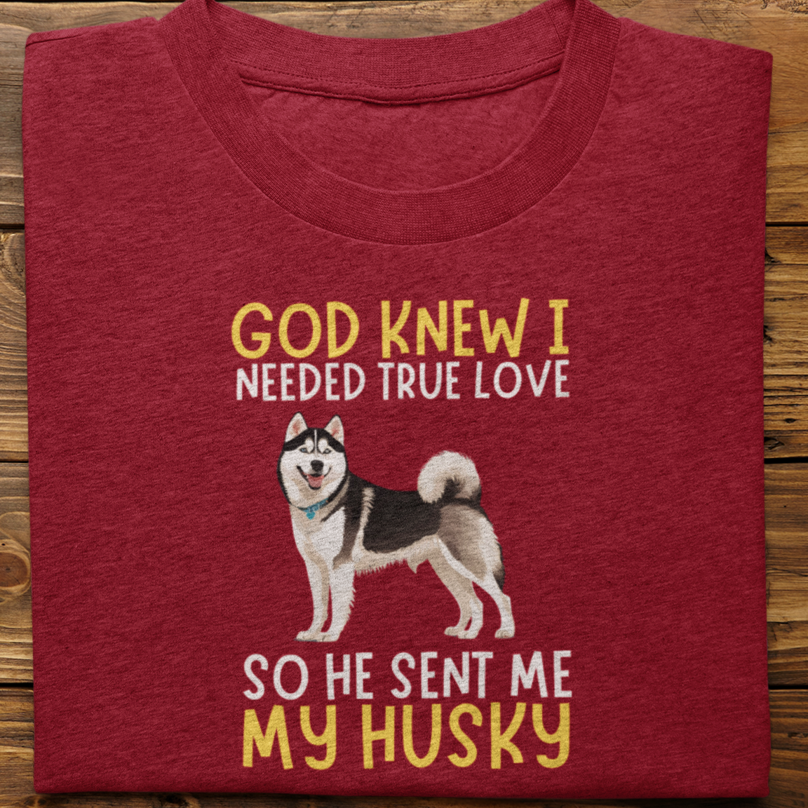 Husky : God Knew I Needed True love Tshirt Unisex(Black)