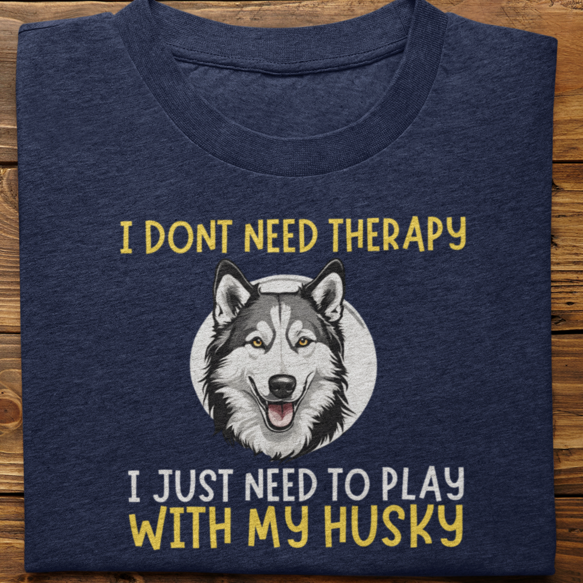Husky : I Don't Need Therapy Tshirt unisex