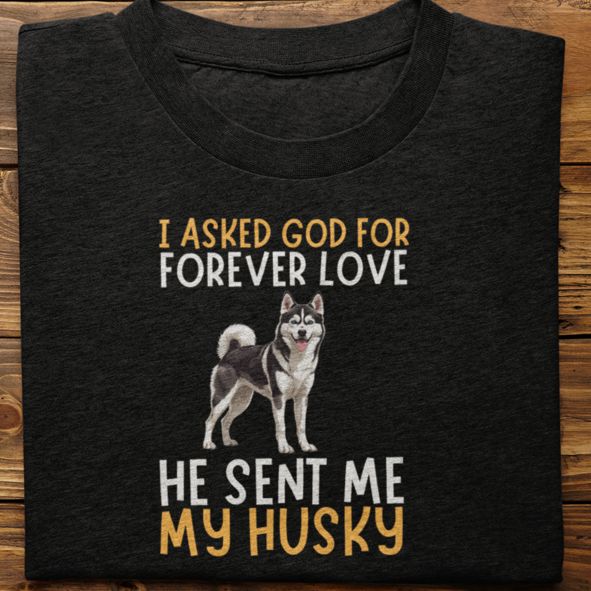 Husky : I asked God for Forever love Tshirt Unisex(Black)