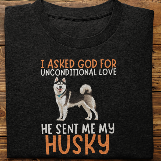 Husky : I Asked God For Unconditional Love Tshirt unisex(Black)