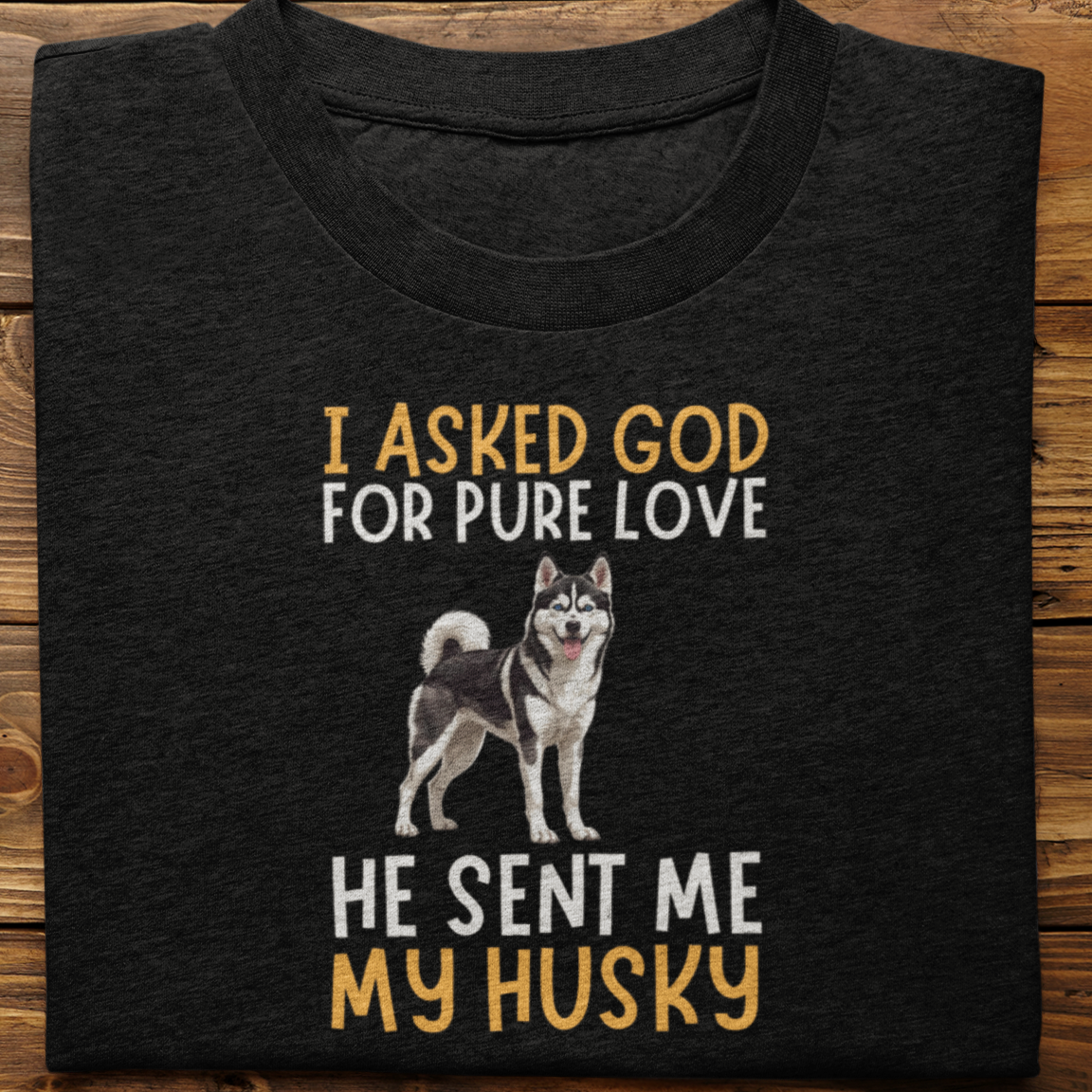 Husky : I Asked God For Pure Love Tshirt unisex(Black)