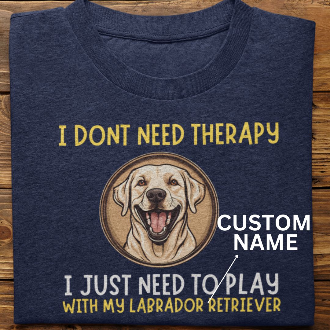 Labrador Retriever : I Don't Need Tshirt unisex(White-custom)