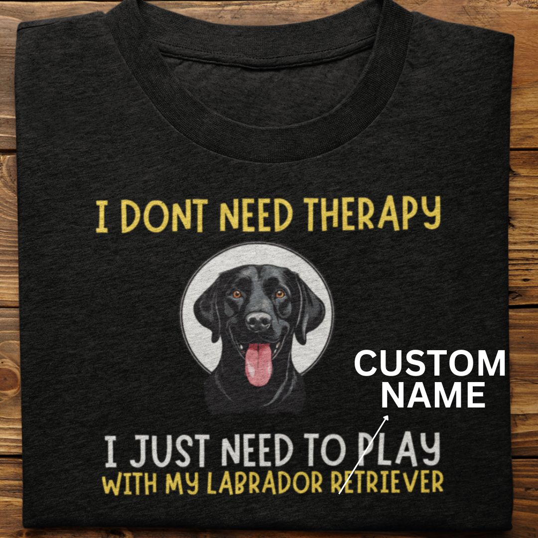 Labrador Retriever : I Don't Need Therapy Tshirt unisex(black-custom)