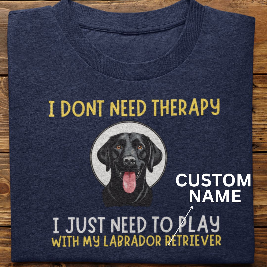 Labrador Retriever : I Don't Need Therapy Tshirt unisex(black-custom)