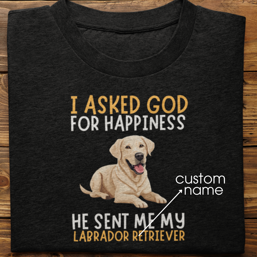 Labrador : I Asked God For Happiness Tshirt Unisex (white)