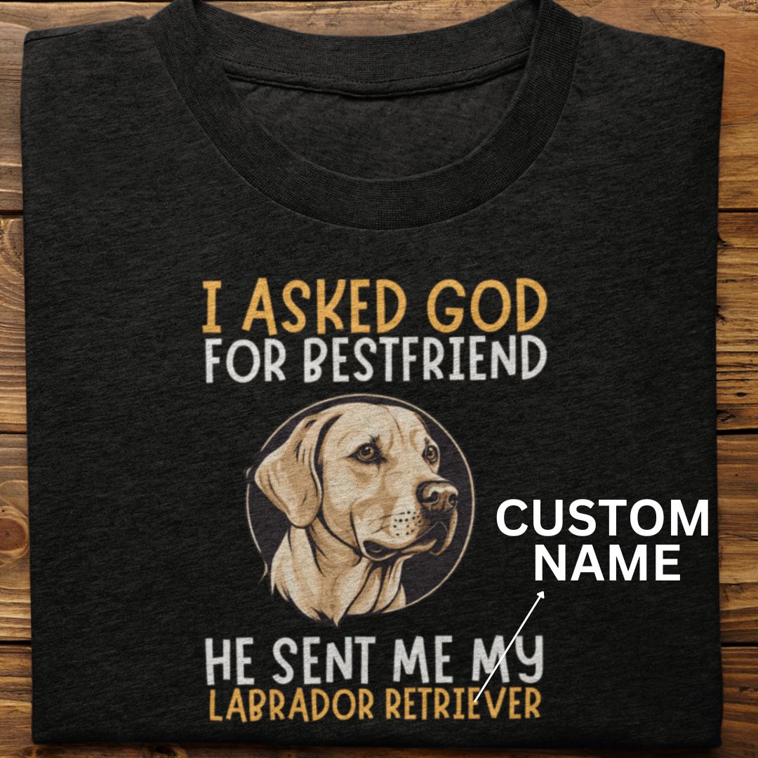 Labrador Retriever : I Asked God For Best Friend Tshirt Unisex -2 (custom)