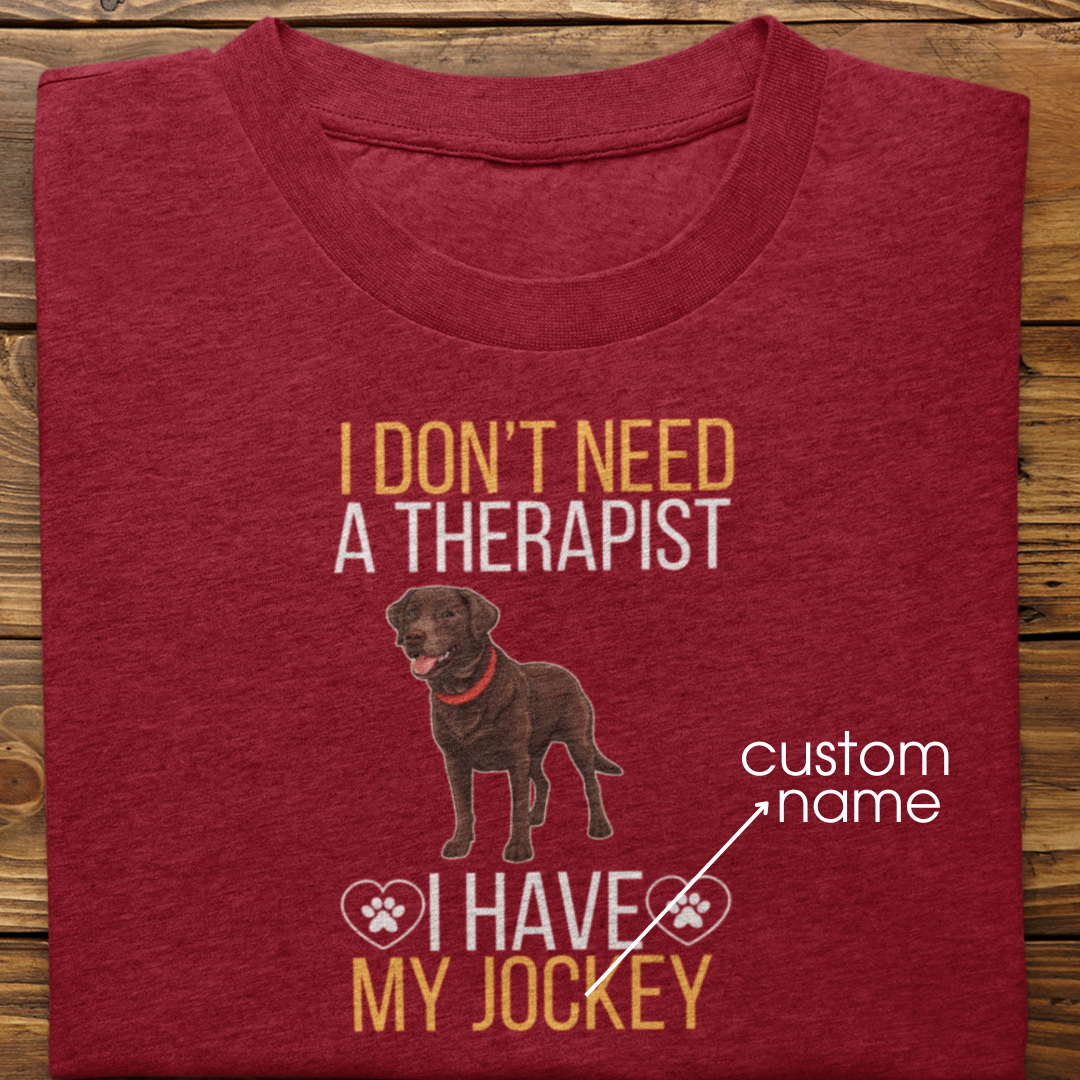 Labrador Retriever : I don't Need A Therapist Tshirt Unisex (Brown)