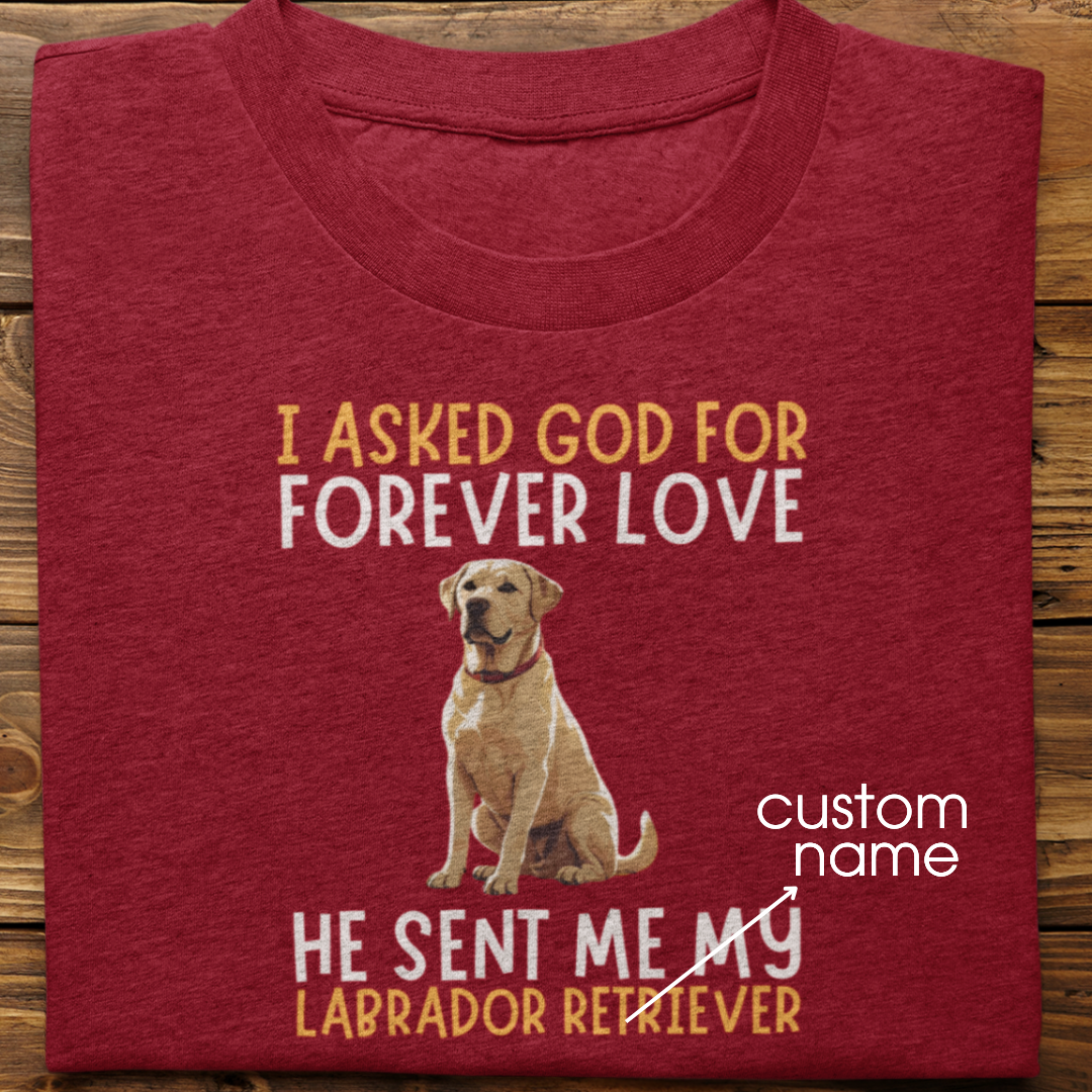Labrador : I asked God for Forever love Tshirt Unisex(White)