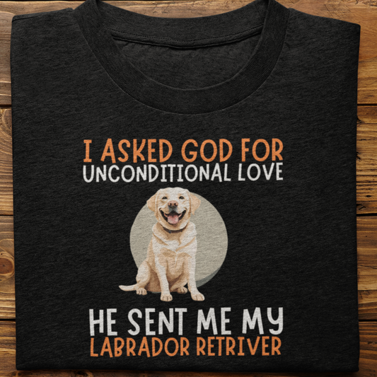 Labrador Retriever : I Asked God For Unconditional Love Tshirt unisex(White)