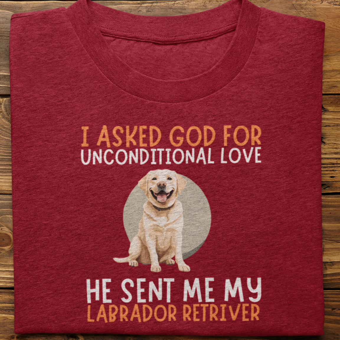 Labrador Retriever : I Asked God For Unconditional Love Tshirt unisex(White)