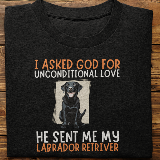 Labrador Retriever : I Asked God For Unconditional Love Tshirt unisex(Black)