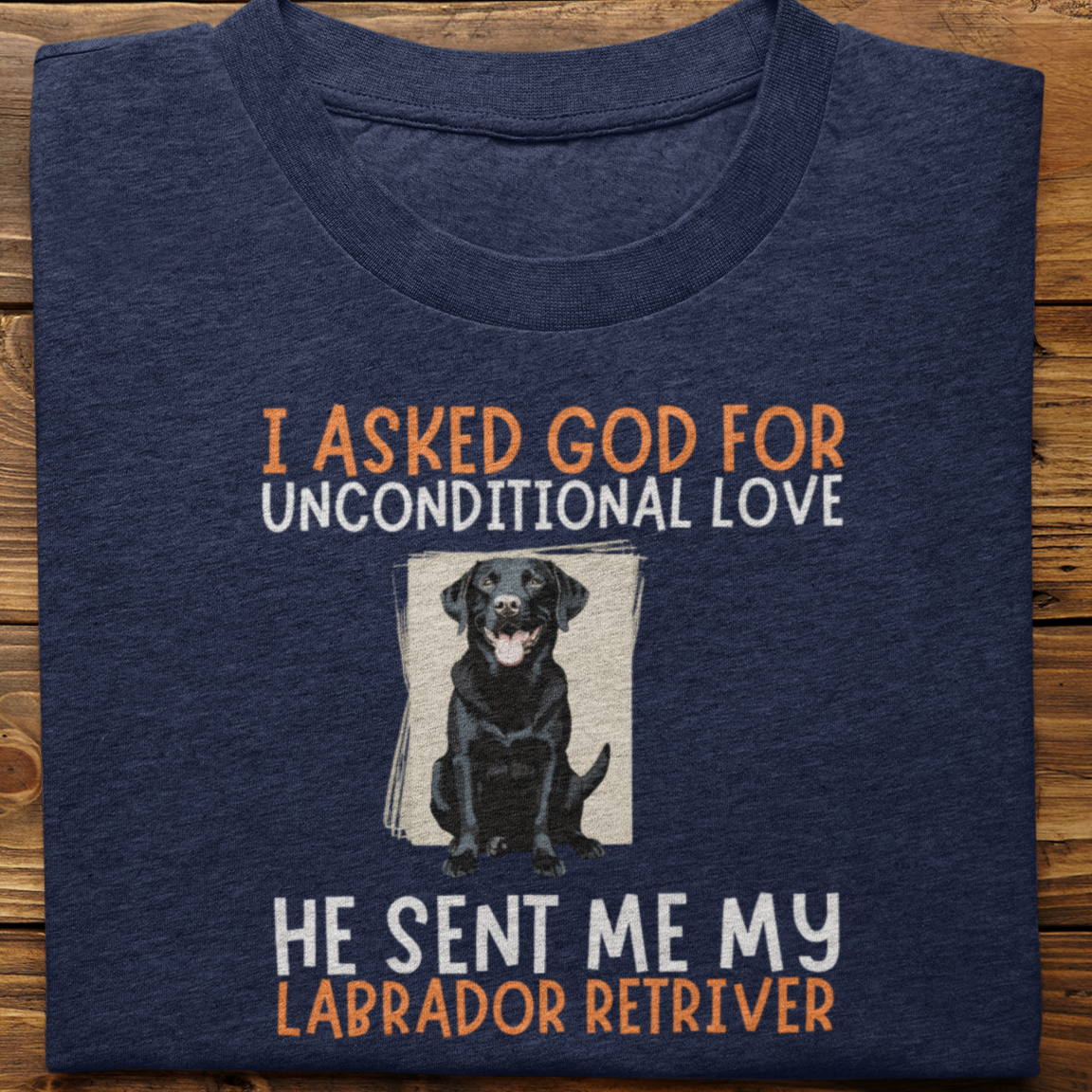 Labrador Retriever : I Asked God For Unconditional Love Tshirt unisex(Black)