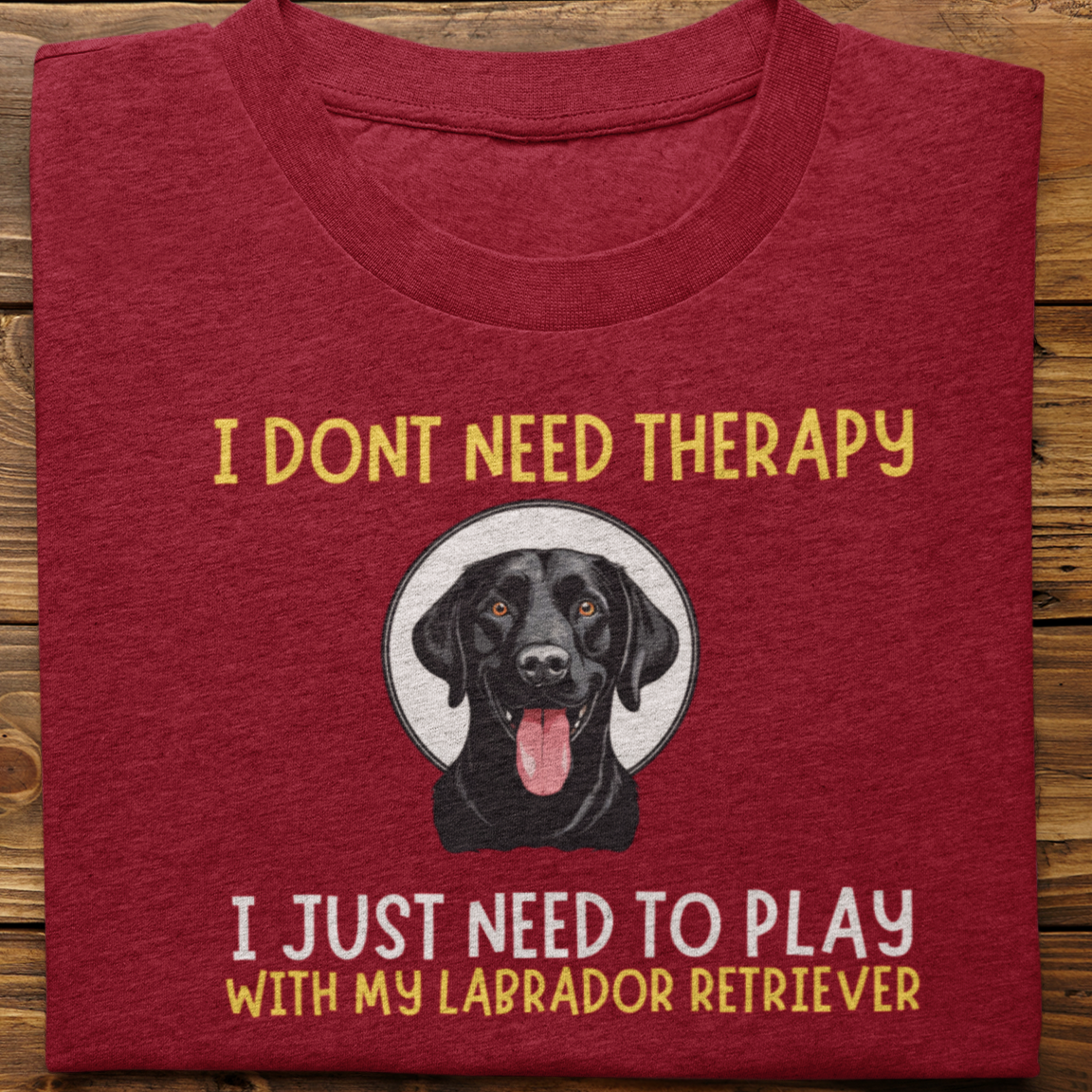 Labrador Retriever : I Don't Need Therapy Tshirt unisex(black)