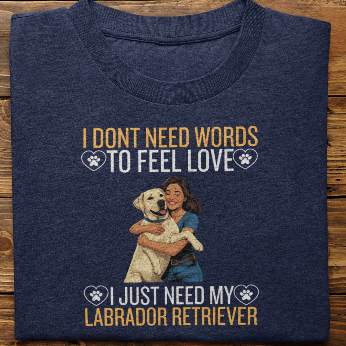 Labrador Retriever : I Don't Need Words Tshirt Unisex(White-She)