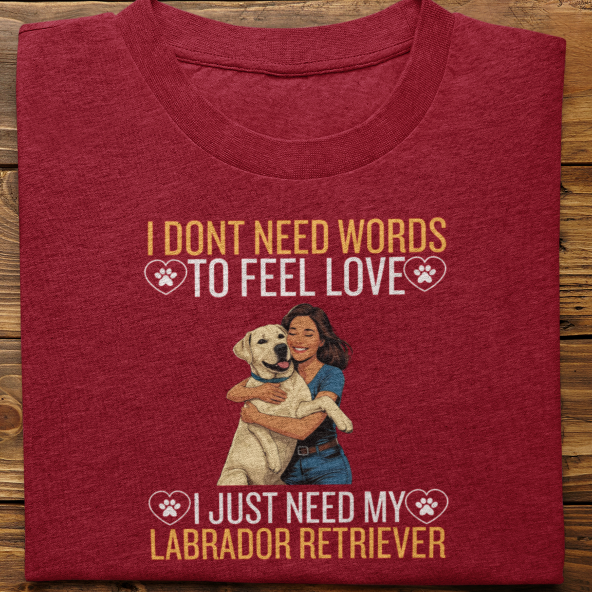 Labrador Retriever : I Don't Need Words Tshirt Unisex(White-She)