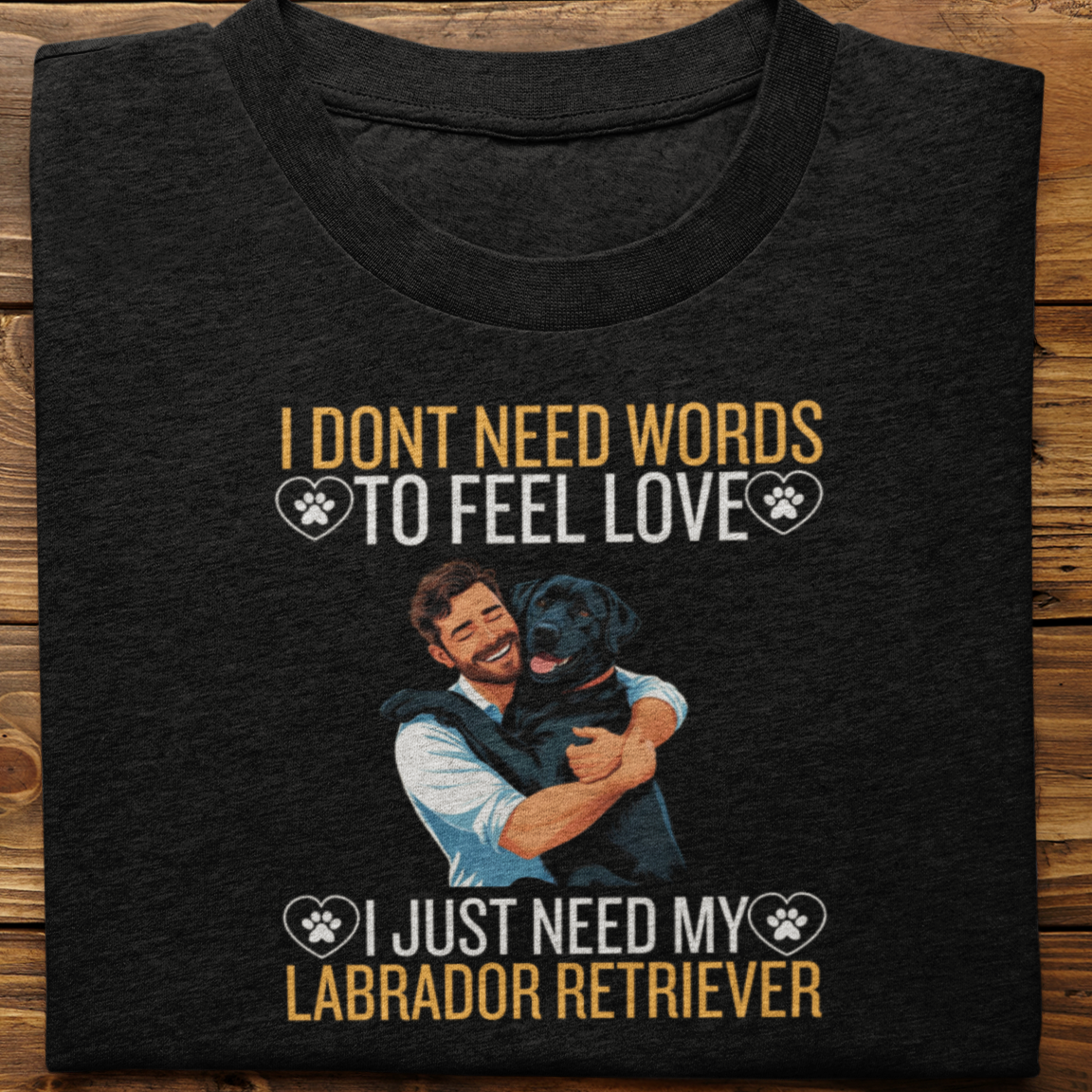Labrador Retriever : I Don't Need Words Tshirt Unisex(Black-He)
