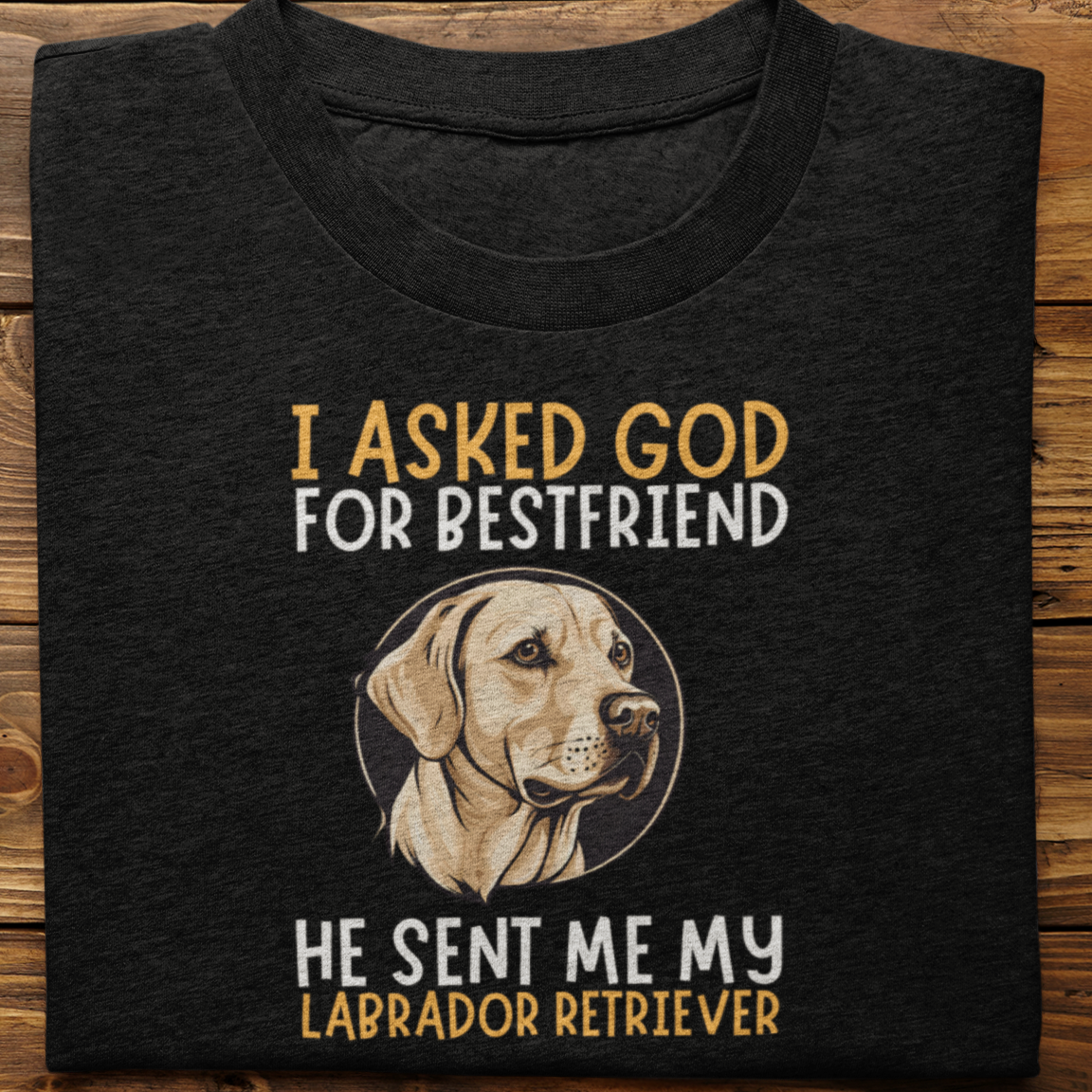 Labrador Retriever : I Asked God For Best Friend Tshirt Unisex -2