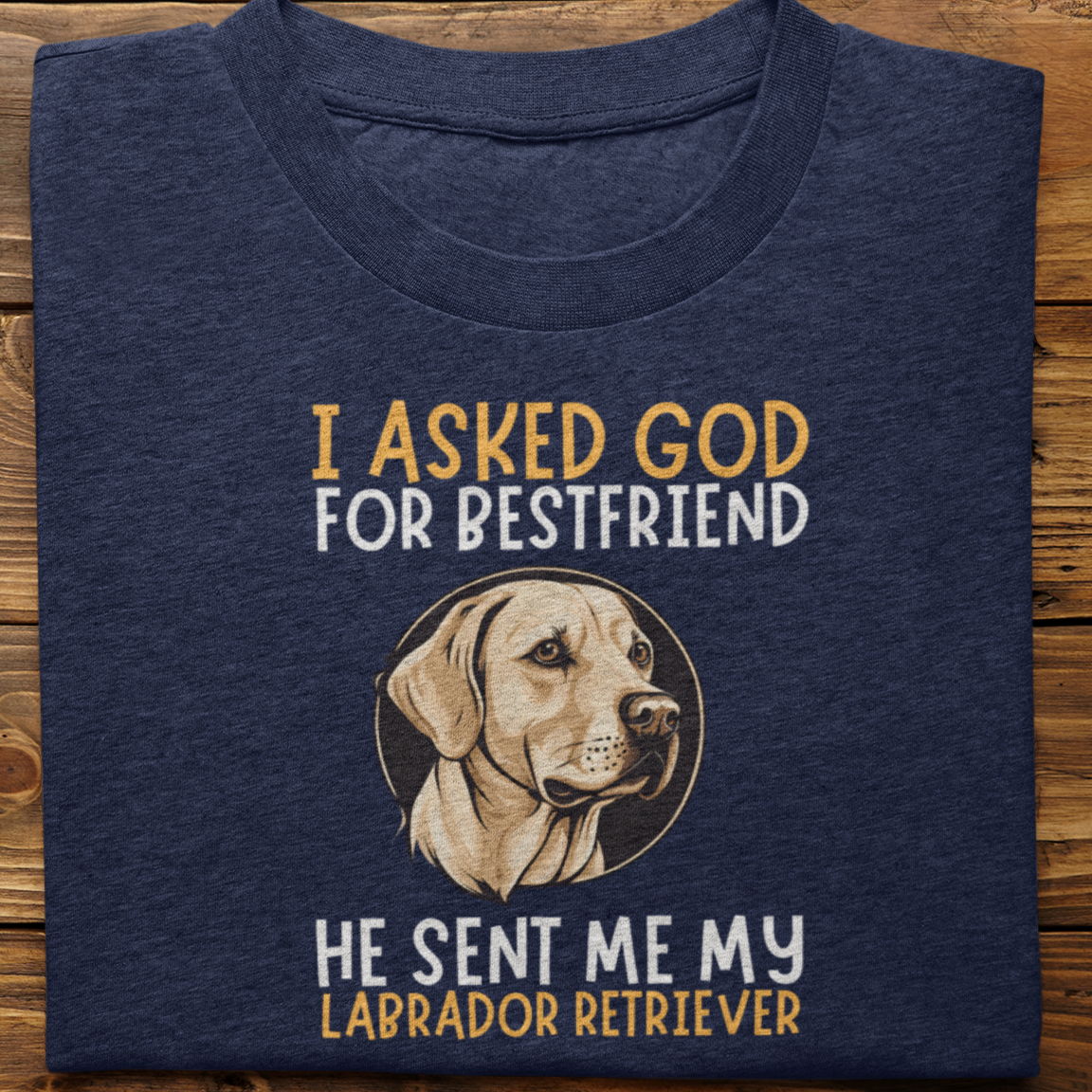 Labrador Retriever : I Asked God For Best Friend Tshirt Unisex -2