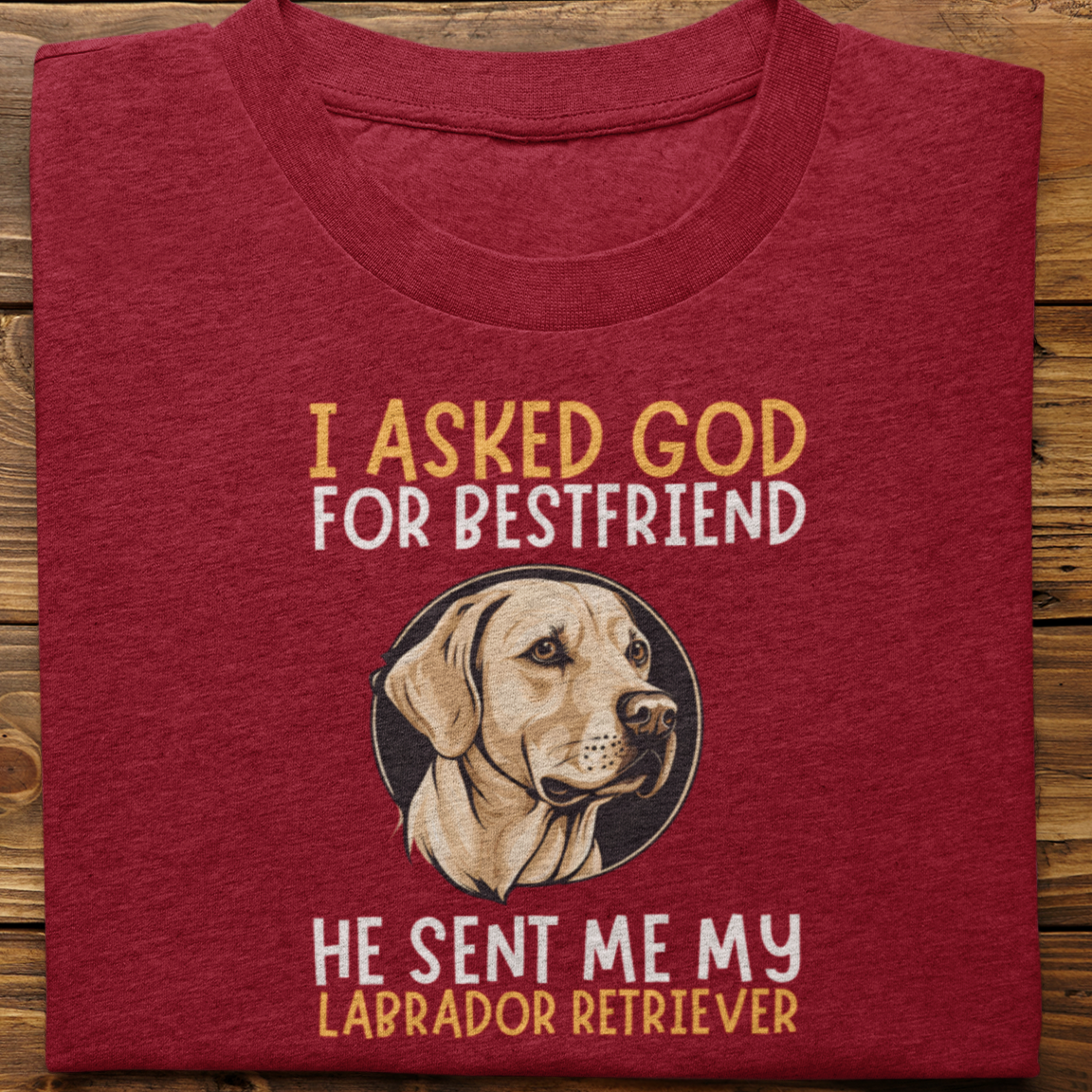 Labrador Retriever : I Asked God For Best Friend Tshirt Unisex -2