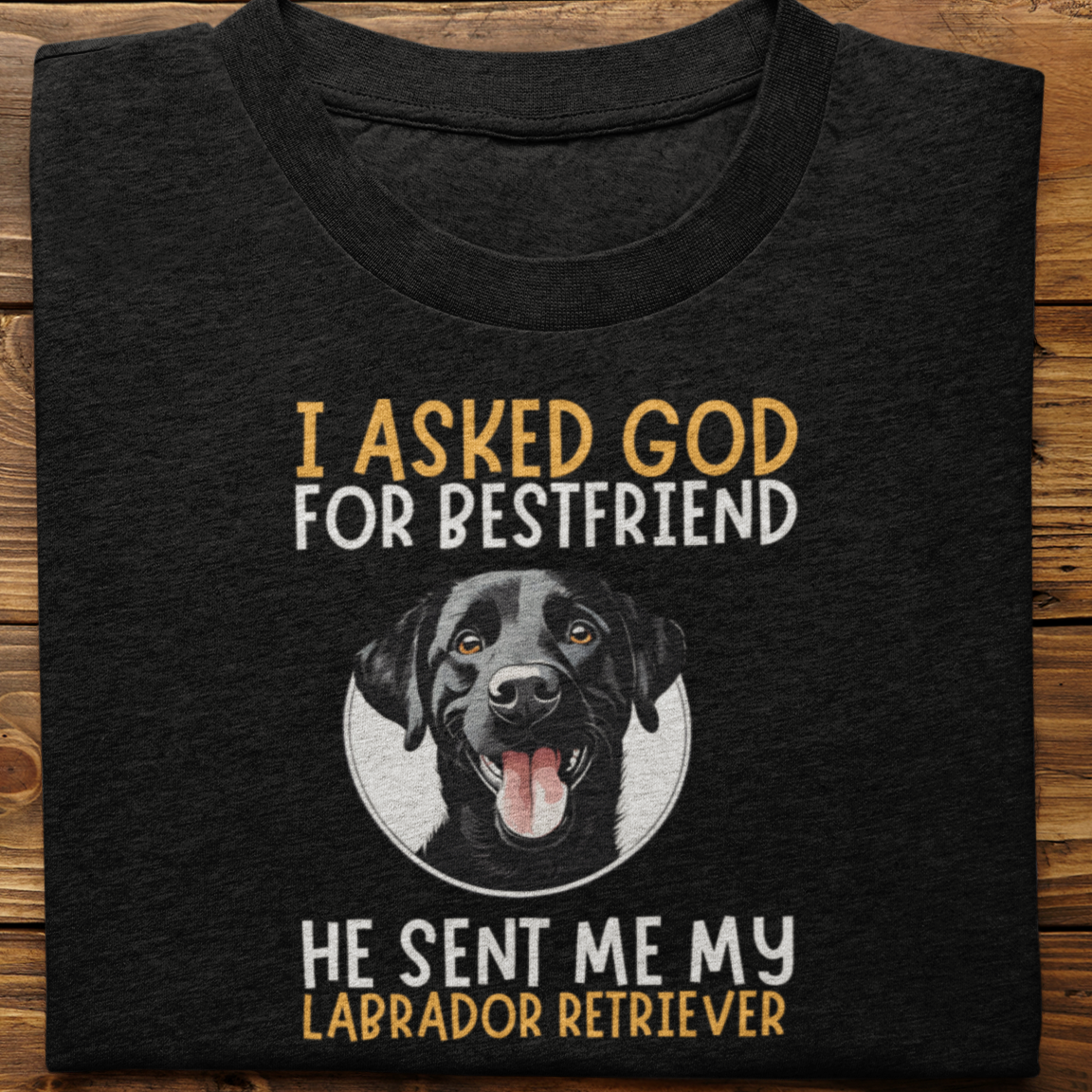 Labrador Retriever : I Asked God For Best Friend Tshirt Unisex