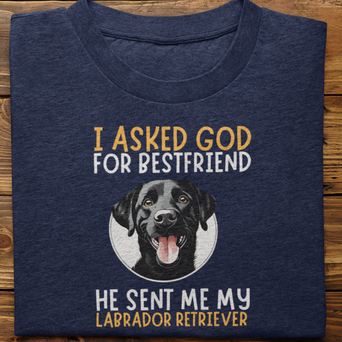 Labrador Retriever : I Asked God For Best Friend Tshirt Unisex