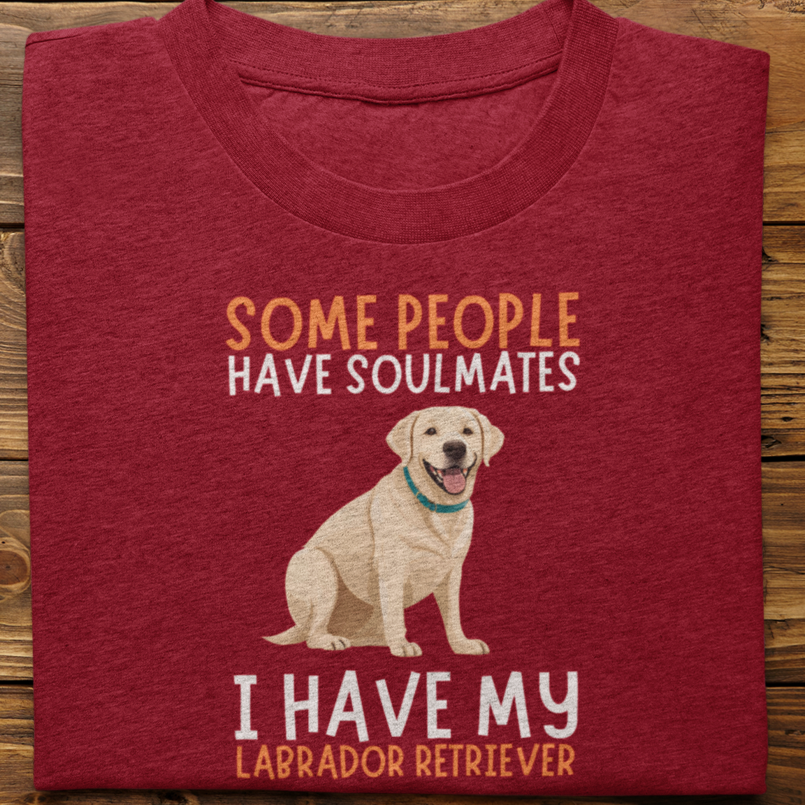Labrador retriever :  Some People Have Soulmates Tshirt Unisex(White)