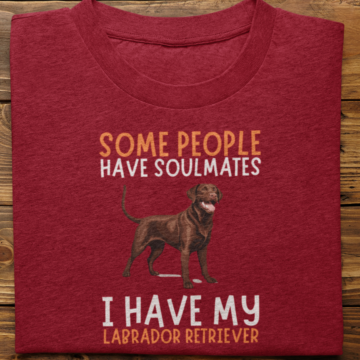 Labrador retriever :  Some People Have Soulmates Tshirt Unisex(choclate)