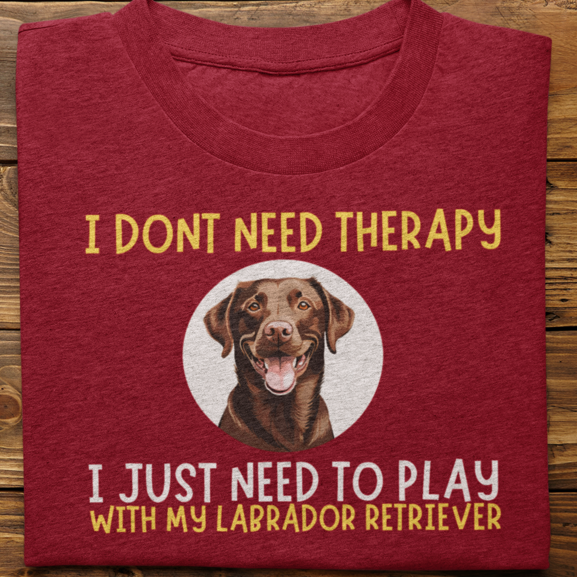 Labrador Retriever : I Don't Need Therapy Tshirt unisex(Choclate)