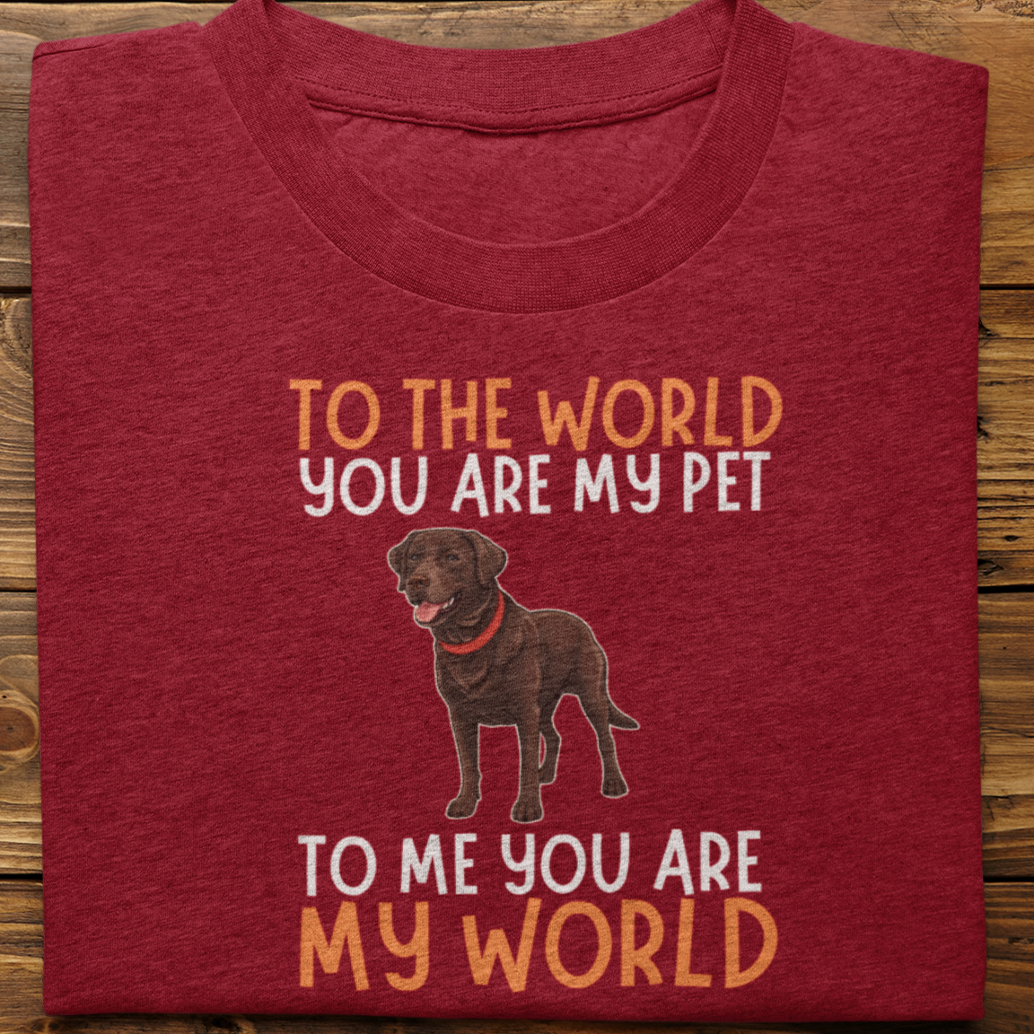 Labrador : To The World You Are My Pet Tshirt Unisex (Chochlate)