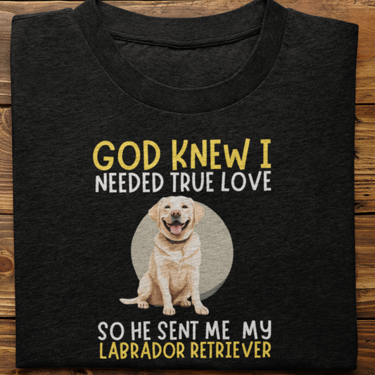 Labrador : God Knew I Needed True love Tshirt Unisex(White)