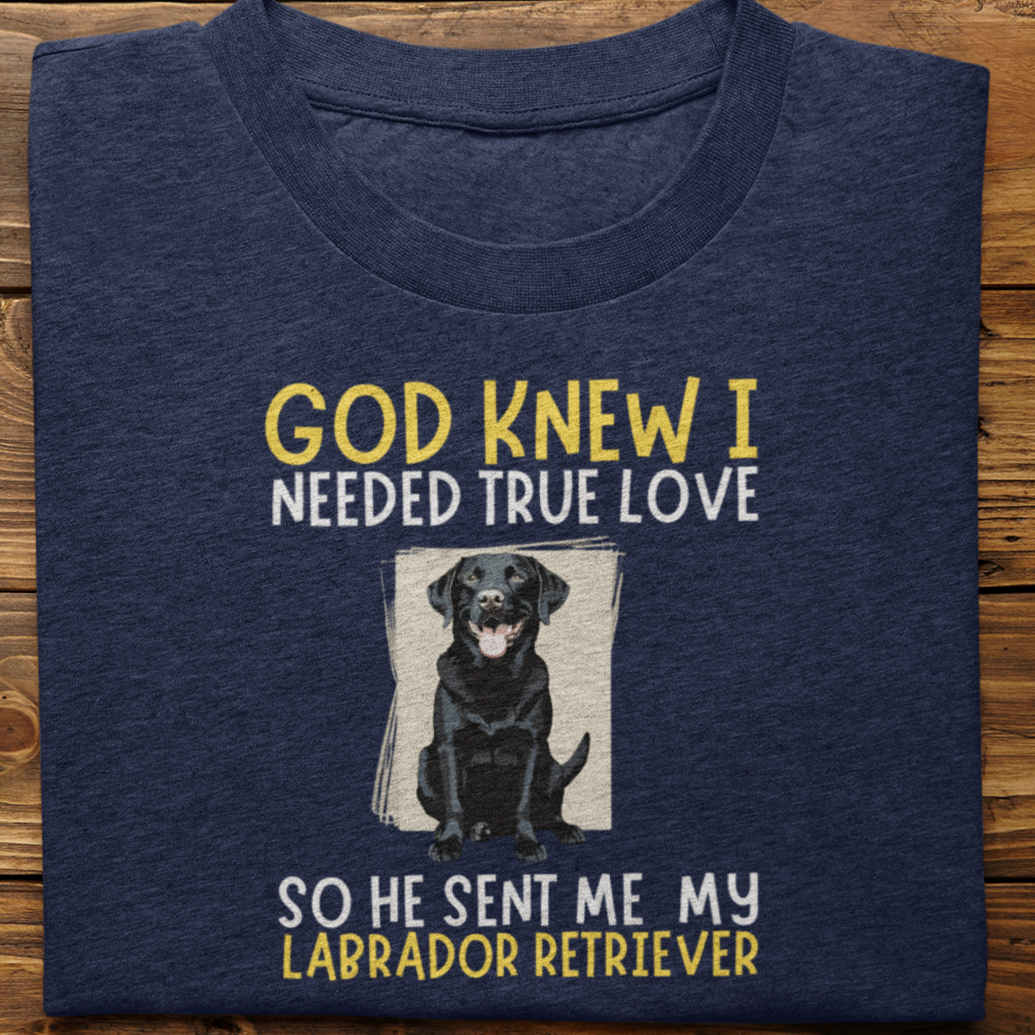 Labrador : God Knew I Needed True love Tshirt Unisex(Black)