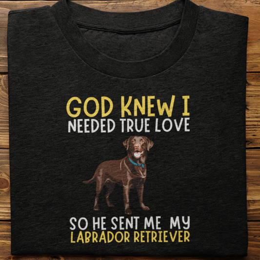 Labrador : God Knew I Needed True love Tshirt Unisex(Brown)