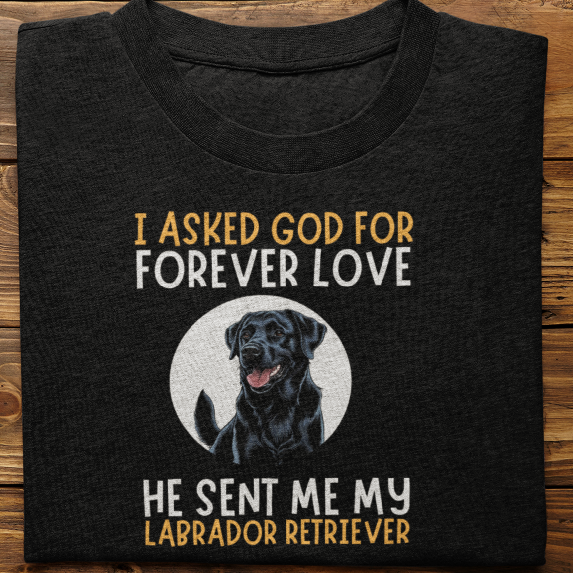 Labrador : I asked God for Forever love Tshirt Unisex(Black)