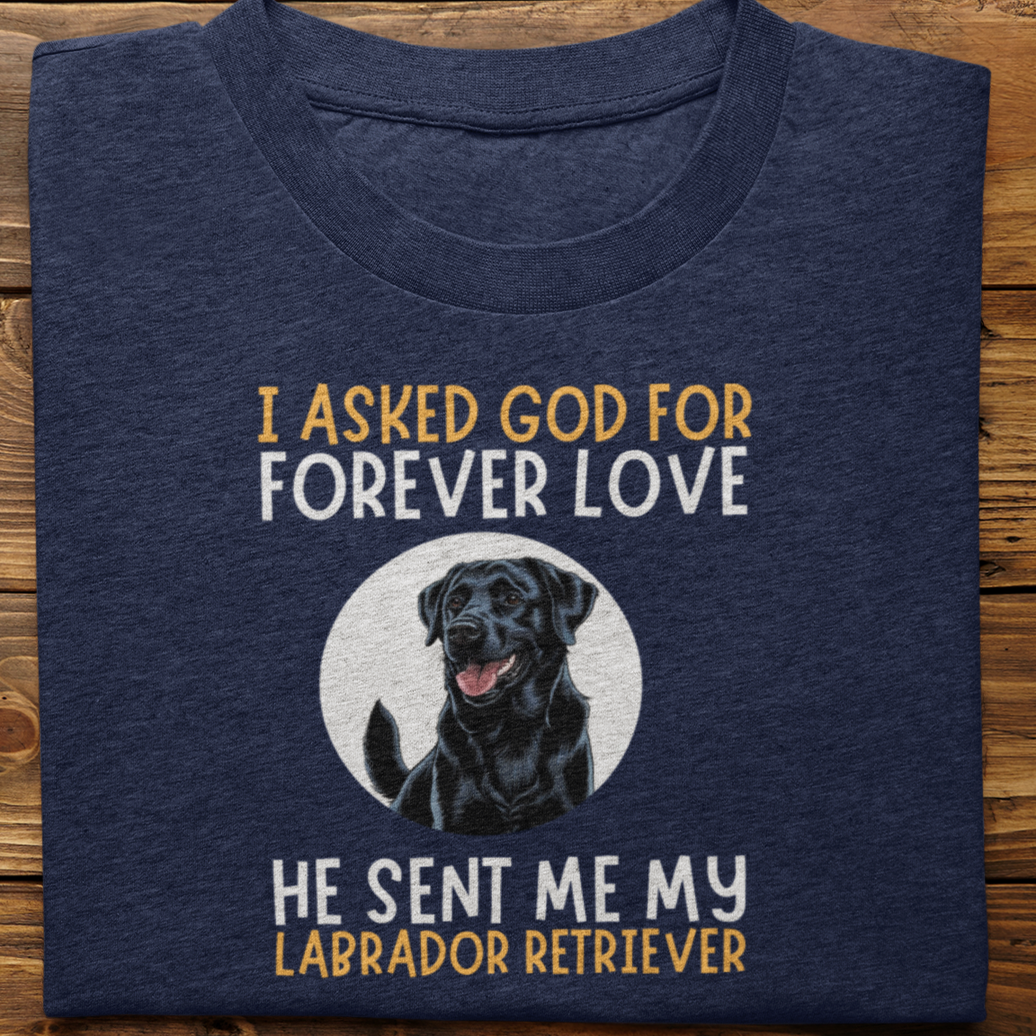 Labrador : I asked God for Forever love Tshirt Unisex(Black)