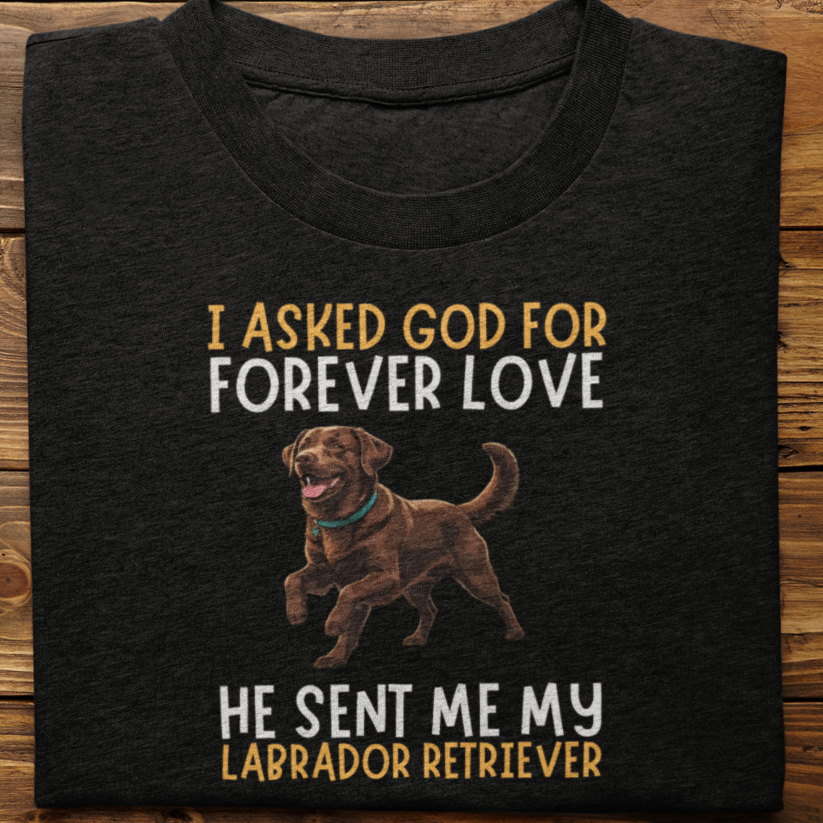Labrador : I asked God for Forever love Tshirt Unisex(Brown)
