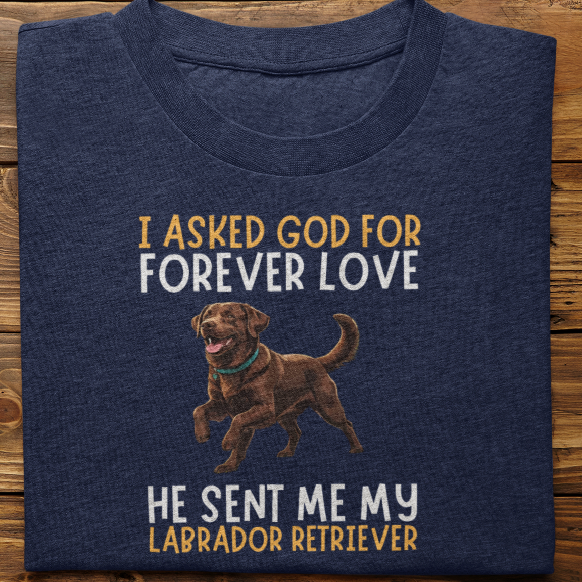 Labrador : I asked God for Forever love Tshirt Unisex(Brown)