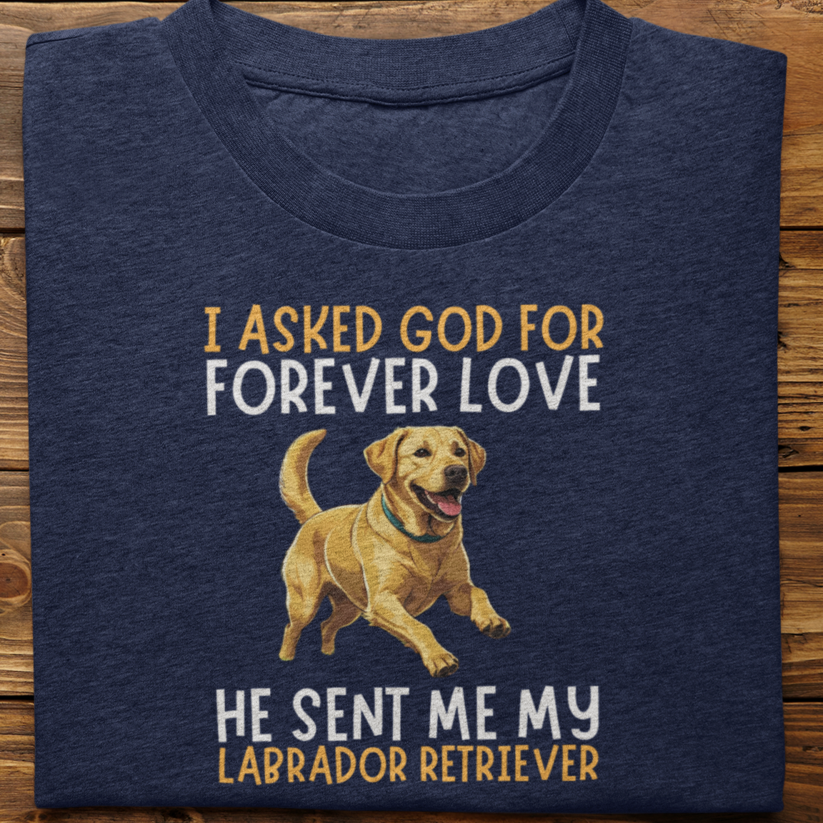 Labrador : I asked God for Forever love Tshirt Unisex(Yellow)