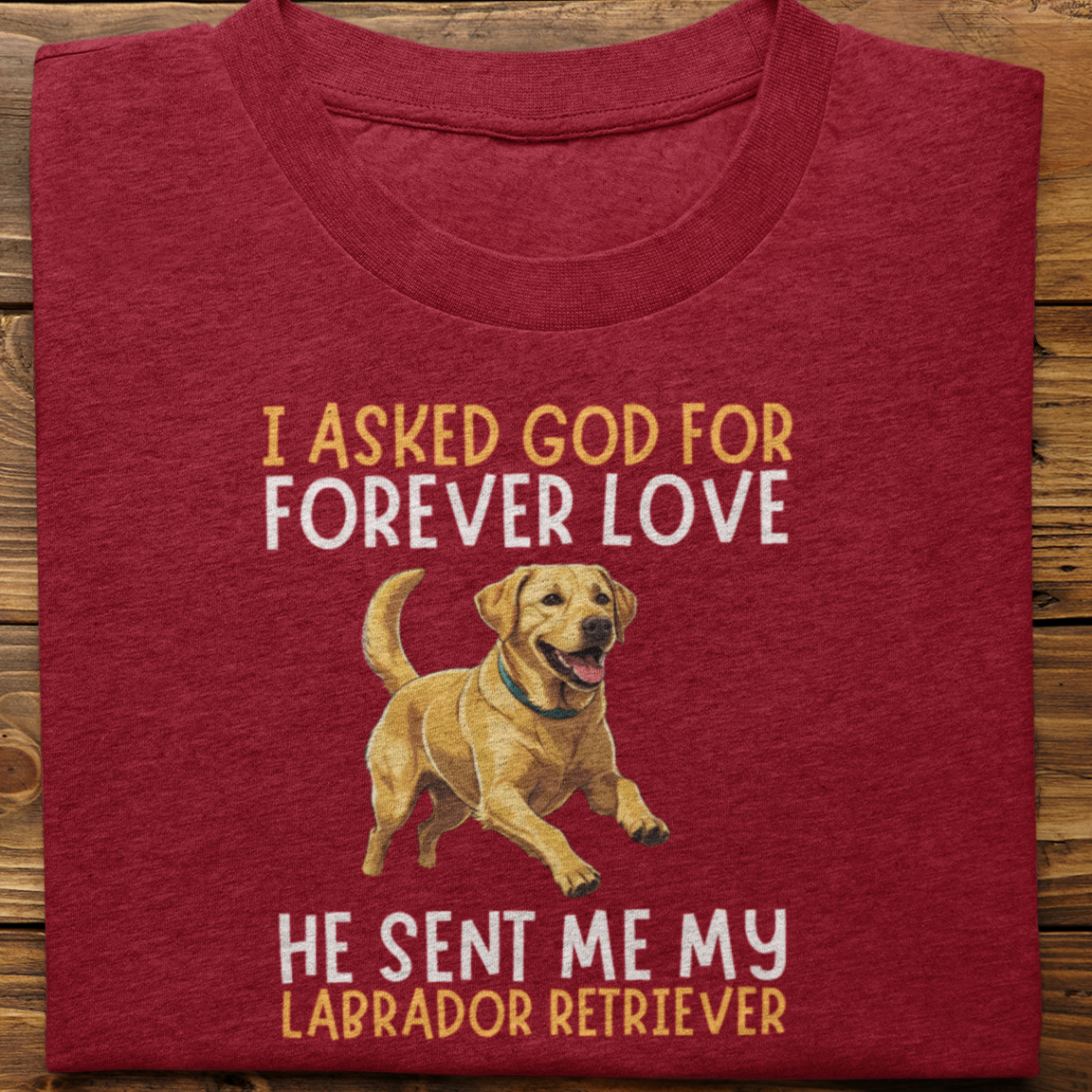 Labrador : I asked God for Forever love Tshirt Unisex(Yellow)